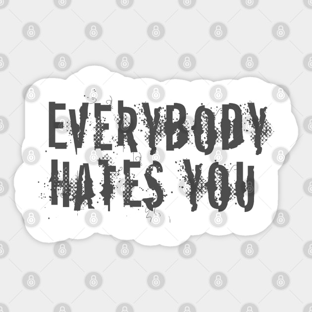 Everybody Hates You Sticker by DavesTees